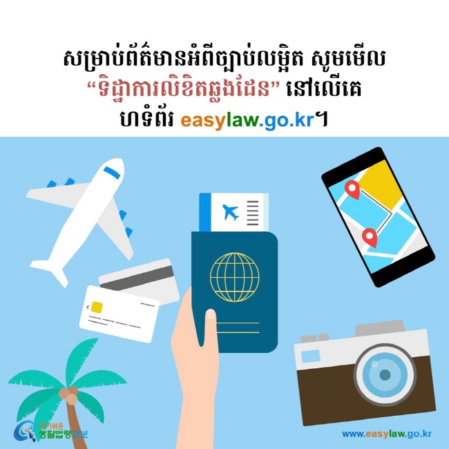 សម្រាប់ព័ត៌មានអំពីច្បាប់លម្អិត សូមមើល “ទិដ្ឋាការលិខិតឆ្លងដែន” នៅលើគេហទំព័រ easylaw.go.kr។ 